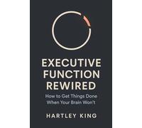 Executive Function Rewired - How to Get Things Done When Your Brain Won’t: A practical guide for adults with ADHD, autism, burnout, or trauma to ... routines, and finish tasks without shame