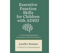 Executive Function Skills for Children with ADHD: A Psychopedagogue's Complete Guide for Parents