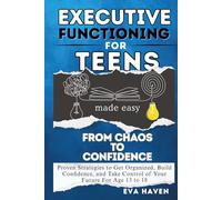 Executive Functioning for Teens Made Easy: From Chaos to Confidence: Proven Strategies to Get Organized, Build Confidence, and Take Control of Your Future (ages 13 - 18)