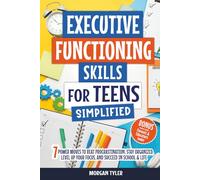 Executive Functioning Skills for Teens Simplified: 7 Power Moves to Beat Procrastination, Stay Organized, Level Up Your Focus, and Succeed in School & Life