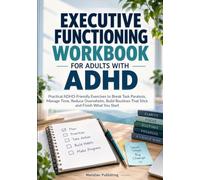 EXECUTIVE FUNCTIONING WORKBOOK FOR ADULTS WITH ADHD: Practical ADHD-Friendly Exercises to Break Through Task Paralysis, Manage Time, Reduce Overwhelm, ... That Stick, and Finish What You Start