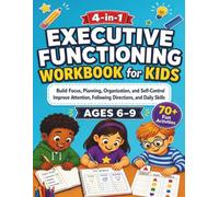 Executive Functioning Workbook for Kids Ages 6-9: 70+ Fun Activities to Build Focus, Planning, Organization, and Self-Control. Improve Attention, Following Directions, and Daily Skills