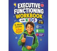Executive Functioning Workbook for Kids Ages 7-10: Fun 5-Minute Activities to Build Focus, Attention, Organization, Planning, Time Management, Emotional Regulation, Self-Control & School Confidence.