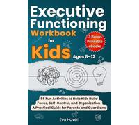 Executive Functioning Workbook for Kids Ages 8-12: 55 Fun Activities to Help Kids Build Focus, Self-Control, and Organization, A Practical Guide for Parents and Guardians