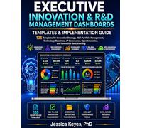 Executive Innovation & R&D Management Dashboards: 135 Templates for Innovation Strategy, R&D Portfolio Management, Technology Readiness, IP Governance, Open Innovation, and Innovation Benchmarking