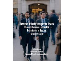 Executive Office for Immigration Review - General Provisions under the Department of Justice (Updated July 17, 2025)