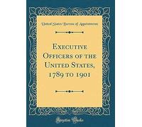 Executive Officers Of The United States, 1789 To 1901 (Classic Reprint)
