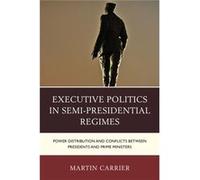 Executive Politics In Semi-Presidential Regimes: Power Distribution And Conflicts Between Presidents And Prime Ministers (Russian, Eurasian, And Eastern European Politics) (Hardcover) Martin Carrier, 