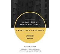 Executive Presence: Drive Impact, Be Influential, and Build Trust
