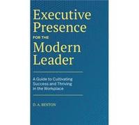 Executive Presence for the Modern Leader A Guide to Cultivating Success and Thriving in the Workplace by D A Benton D A Benton (Auteur)