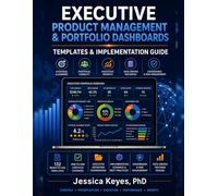 Executive Product Management & Portfolio Dashboards: 132+ Templates for Product Strategy, Portfolio Governance, Roadmaps, Innovation, GTM, Customer ... Revenue Optimization, and Executive Reporting