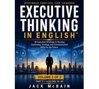 Executive Thinking in English™: 36 Executive Briefings on Technology, Strategy, Leadership, and Critical Thinking for Advanced Business English (Volume 2 of 2)