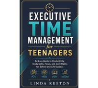 Executive Time Management for Teenagers: An easy guide to productivity, study skills, focus, and daily habits for school and life success
