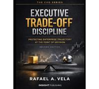 EXECUTIVE TRADE-OFF DISCIPLINE: Protecting Enterprise Trajectory at the Point of Decision