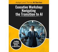 Executive Workshop: Navigating the Transition to AI: Leading Executive Action in the AI Era