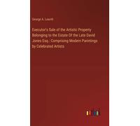 Executor's Sale Of The Artistic Property Belonging To The Estate Of The Late David Jones Esq.: Comprising Modern Parintings By Celebrated Artists