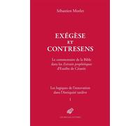 Exégèse et contresens. Le commentaire de la Bible dans les Extraits prophétiques d’Eusèbe de Césarée Les logiques de l'innovation dans l'Antiquité tardive, Tome I - Sébastien Morlet - Belles Lettres -