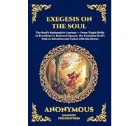 Exegesis on the Soul: The Ancient Gnostic Text of Spiritual Awakening - A Profound Nag Hammadi Allegory Exploring the Fall, Repentance, and Divine Redemption of the Soul