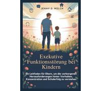 Exekutive Funktionsstörung bei Kindern: Ein Leitfaden für Eltern, um die verborgenen Herausforderungen hinter Verhalten, Konzentration und Schulerfolg zu verstehen