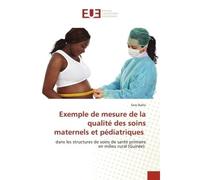 Exemple de mesure de la qualité des soins maternels et pédiatriques Dans les structures de soins de santé primaire en milieu rural (Guinée) - Sory Diallo - Universitaires Europeennes - broché - Livre