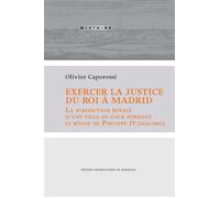 Exercer la justice du roi à madrid La juridiction royale d¿une ville de cour pendant le règne de Philippe IV (1621-1665) - Olivier Caporossi - Presses Universitaires Bordeaux - broché - Essai