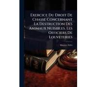 Exercice Du Droit De Chasse Concernant La Destruction Des Animaux Nuisibles. Les Officiers De Louveteries