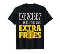 Exercice? Je pensais Que tu avais Dit des Frites T-Shirt