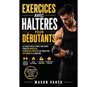 Exercices avec haltères pour débutants: Le guide facile étape par étape pour se muscler, perdre du poids et se remettre en forme à la maison