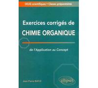 Exercices corrigés de chimie organique - De l'application au concept - Deug / Classes prépas - Jean-Pierre Bayle - Ellipses - broché - Scolaire / Universitaire