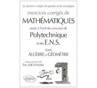 Exercices Corriges De Mathematiques Poses A L'oral Des Concours De Polytechnique Et Des E.N.S. Tome Algebre Et Geometrie