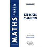 Exercices d'algèbre - Pascal Ortiz - Ellipses - broché - Scolaire / Universitaire