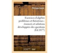 Exercices d'algèbre problèmes et théorèmes : énoncés et solutions développées des questions Proposées dans les cours d'algèbre n°4 et n°3 ainsi que dans l'algèbre de l'enseignement spécial - Jonas And
