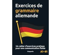 Exercices de grammaire allemand: Un cahier d'exercices pratique pour une communication fluide