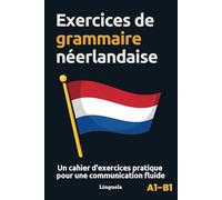 Exercices de grammaire néerlandaise: Un cahier d'exercices pratique pour une communication fluide