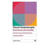 Exercices de lucidite: ARENDT, ARON, KOESTLER, KRAUS, LONDRES, WERTH
