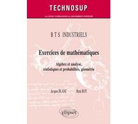 Exercices de mathématiques - Algèbre et analyse, statistiques et probabilités, géométrie - BTS INDUSTRIELS - Jacques Blanc - Ellipses - broché - Scolaire / Universitaire