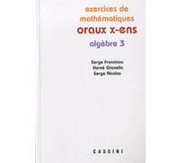 Exercices De Mathématiques Des Oraux De L'ecole Polytechnique Et Des Ecoles Normales Supérieures - Algèbre Tome 3