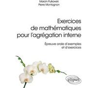Exercices de mathématiques pour l'agrégation interne - Épreuve orale d'exemple et d'exercices Marcin Pulkowski (Auteur), Pierre Montagnon (Auteur)