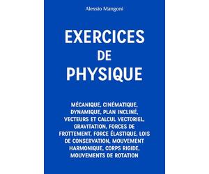 Exercices de Physique : mécanique, cinématique, dynamique, plan incliné, vecteurs et calcul vectoriel, gravitation, forces de frottement, force ... corps rigide, mouvements de rotation