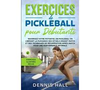 Exercices de pickleball pour débutants: Maximisez votre potentiel en Pickleball en libérant la puissance des rituels d'avant-match et des techniques ... optimale (exercices illustrés inclus)