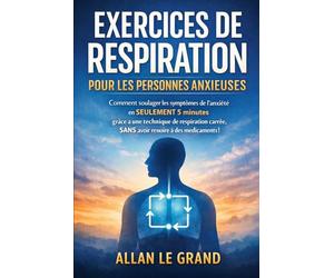 EXERCICES DE RESPIRATION POUR LES PERSONNES ANXIEUSES: Comment soulager les symptômes de l'anxiété en SEULEMENT 5 minutes grâce à une technique de respiration carrée, SANS avoir recours à des médicame