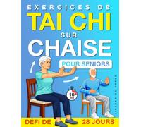 Exercices de Tai Chi sur Chaise pour Seniors: Un Programme Pas à Pas, en Position Assise, pour l’Équilibre, le Confort et des Mouvements Quotidiens Apaisés avec un Défi de 4 Semaines
