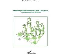 Exercices géopolitiques pour l'Union Européenne Nicolas Bardos-Féltoronyi (Auteur)