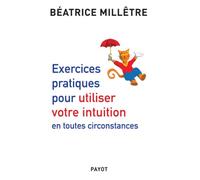 Béatrice Millêtre – Exercices pratiques pour utiliser votre intuition en toutes circonstances