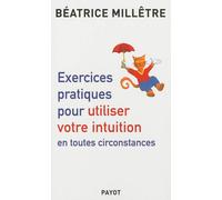 Béatrice Millêtre – Exercices pratiques pour utiliser votre intuition en toutes circonstances