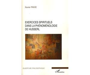 Exercices spirituels dans la phénoménologie de Husserl - Xavier Pavie - L'harmattan - broché - Etude