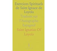 Exercices Spirituels de Saint Ignace de Loyola: Traduits sur l'Autographe Espagnol