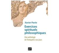 Exercices Spirituels Philosophiques - Une Anthologie De L'antiquité À Nos Jours