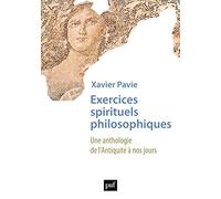 Exercices Spirituels Philosophiques - Une Anthologie De L'antiquité À Nos Jours