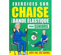 Exercices sur Chaise avec la Bande Élastique pour Seniors: Un Programme Pas à Pas pour Renforcer le Corps, Améliorer l’Équilibre, Retrouver des ... et Rester Actif avec un Défi de 28 Jours